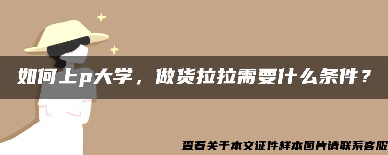 如何上p大学，做货拉拉需要什么条件？