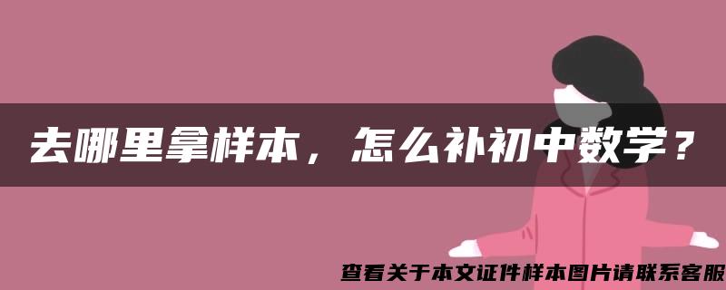 去哪里拿样本，怎么补初中数学？