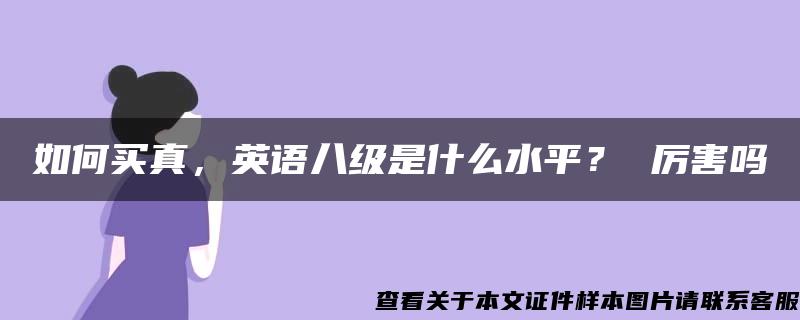 如何买真，英语八级是什么水平？ 厉害吗