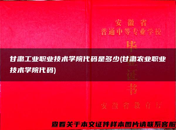 甘肃工业职业技术学院代码是多少(甘肃农业职业技术学院代码)