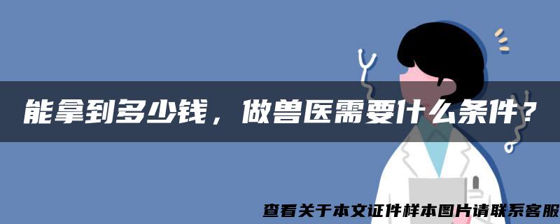 能拿到多少钱，做兽医需要什么条件？