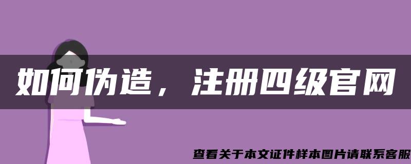 如何伪造，注册四级官网