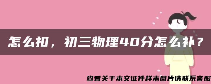 怎么扣，初三物理40分怎么补？