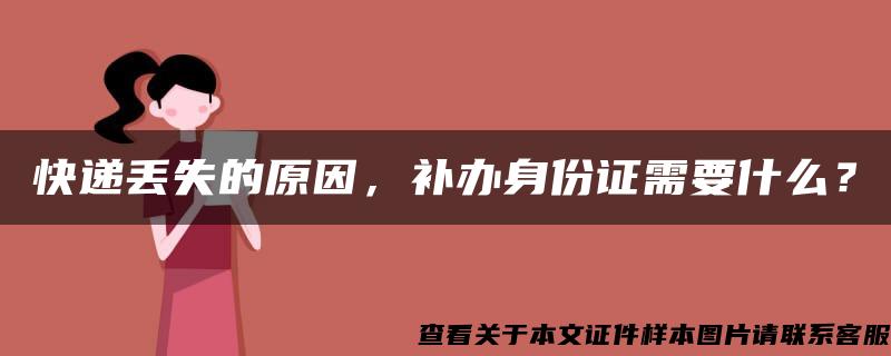 快递丢失的原因，补办身份证需要什么？