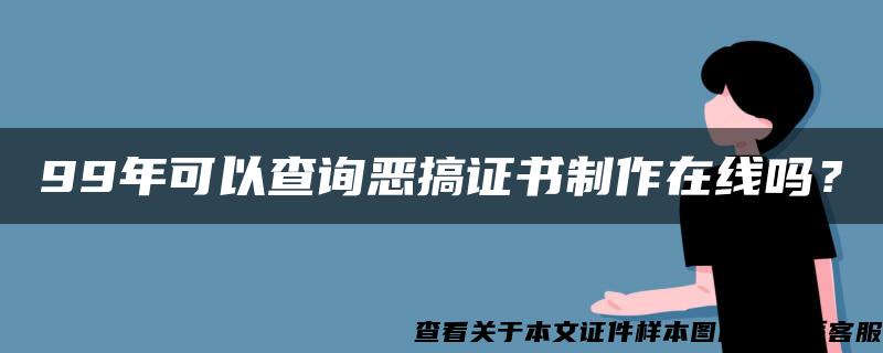 99年可以查询恶搞证书制作在线吗？