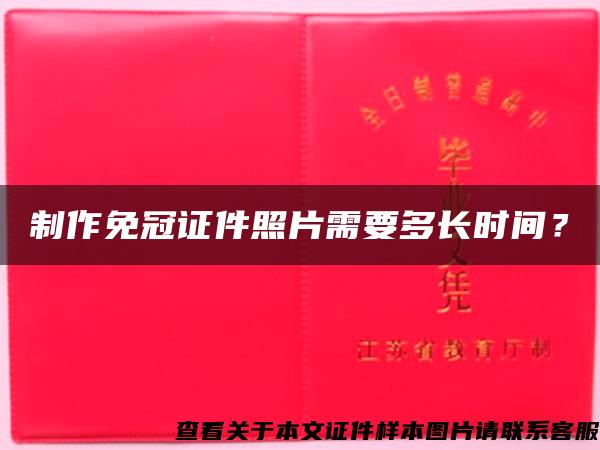 制作免冠证件照片需要多长时间？