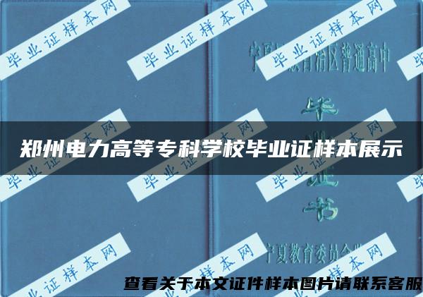 郑州电力高等专科学校毕业证样本展示