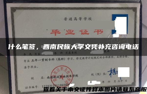 什么笔签，西南民族大学文凭补充咨询电话