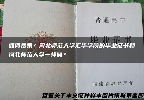 如何搜索？河北师范大学汇华学院的毕业证书和河北师范大学一样吗？