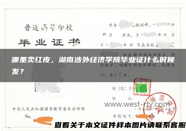 哪里卖红皮，湖南涉外经济学院毕业证什么时候发？