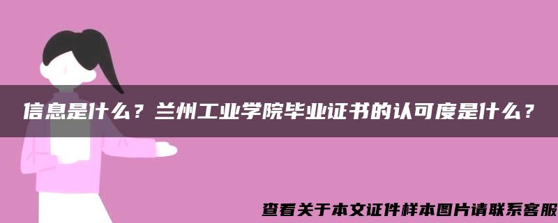 信息是什么？兰州工业学院毕业证书的认可度是什么？