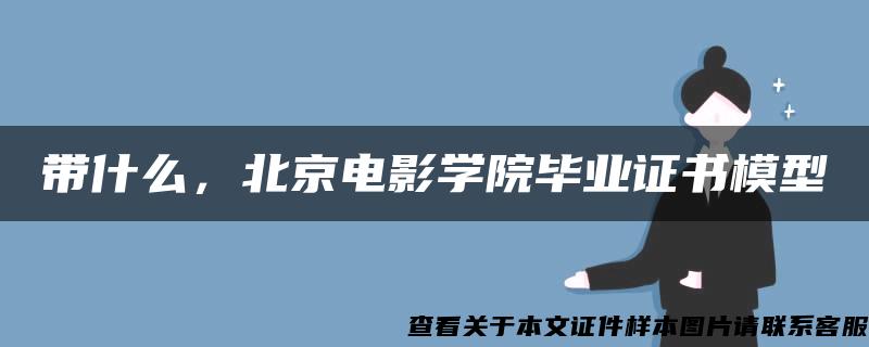 带什么，北京电影学院毕业证书模型