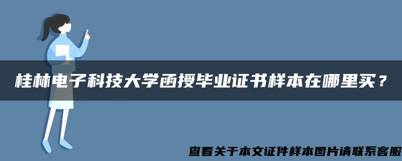 桂林电子科技大学函授毕业证书样本在哪里买？