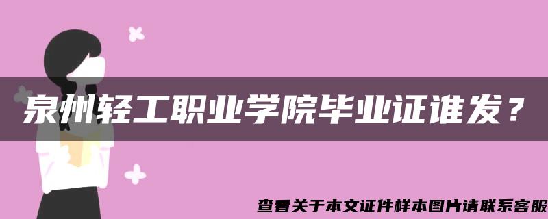 泉州轻工职业学院毕业证谁发？