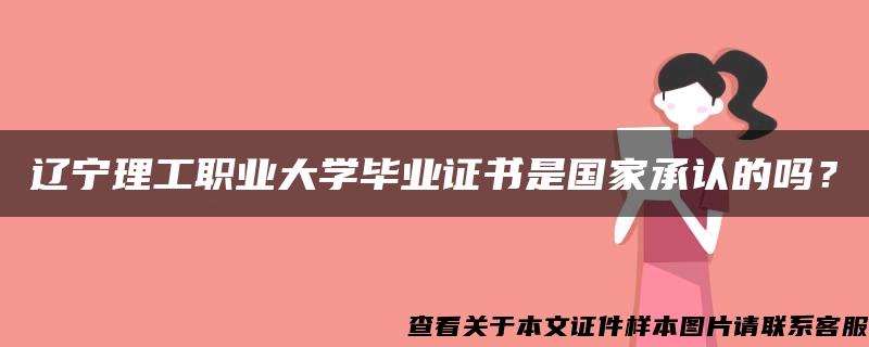 辽宁理工职业大学毕业证书是国家承认的吗？