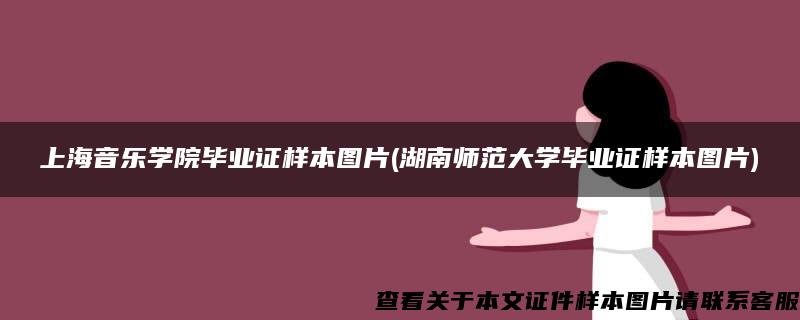 上海音乐学院毕业证样本图片(湖南师范大学毕业证样本图片)