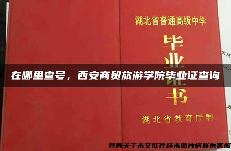 在哪里查号，西安商贸旅游学院毕业证查询