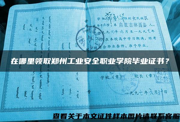 在哪里领取郑州工业安全职业学院毕业证书？