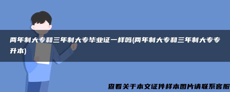 两年制大专和三年制大专毕业证一样吗(两年制大专和三年制大专专升本)