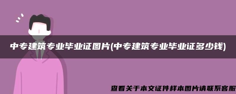 中专建筑专业毕业证图片(中专建筑专业毕业证多少钱)