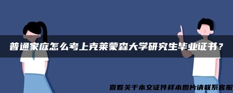 普通家庭怎么考上克莱蒙森大学研究生毕业证书？