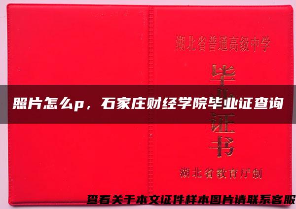 照片怎么p，石家庄财经学院毕业证查询