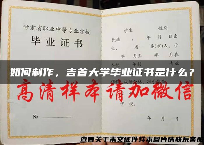 如何制作，吉首大学毕业证书是什么？