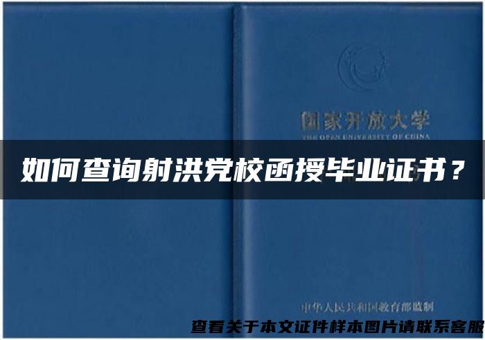 如何查询射洪党校函授毕业证书？