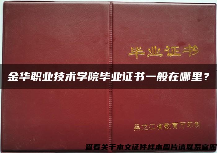 金华职业技术学院毕业证书一般在哪里？