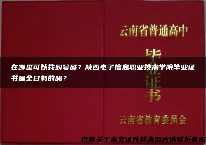 在哪里可以找到号码？陕西电子信息职业技术学院毕业证书是全日制的吗？