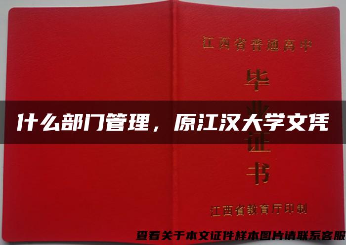 什么部门管理，原江汉大学文凭