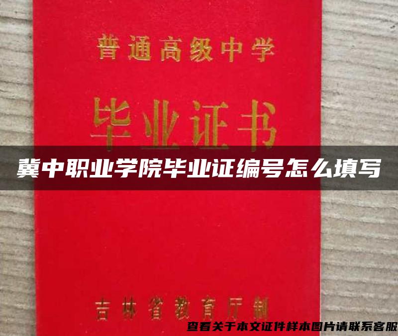 冀中职业学院毕业证编号怎么填写