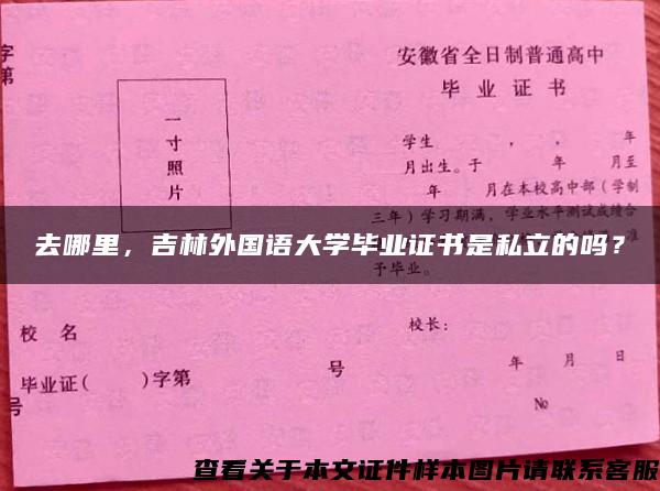 去哪里，吉林外国语大学毕业证书是私立的吗？