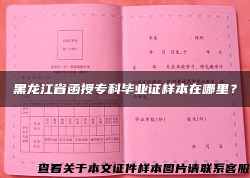 黑龙江省函授专科毕业证样本在哪里？