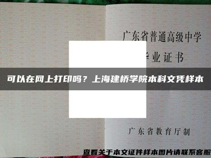 可以在网上打印吗？上海建桥学院本科文凭样本