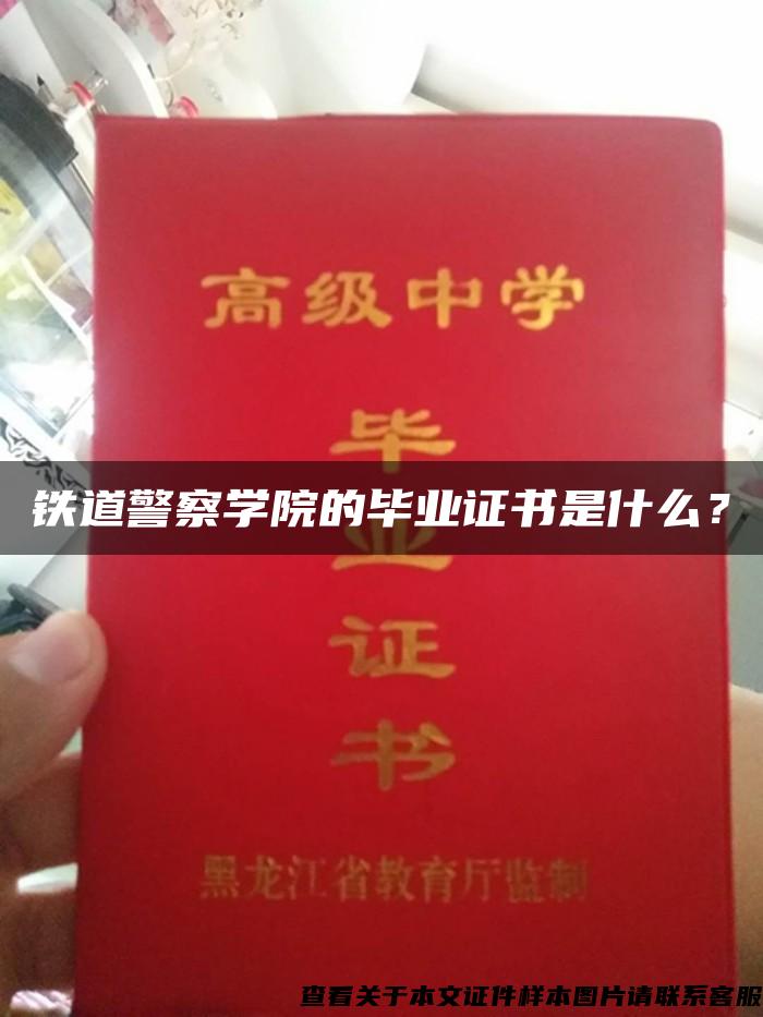 铁道警察学院的毕业证书是什么？