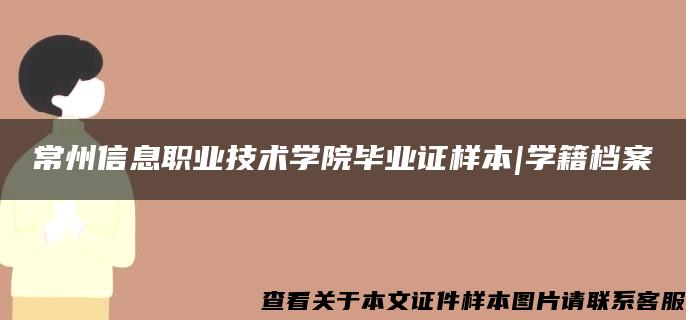 常州信息职业技术学院毕业证样本|学籍档案