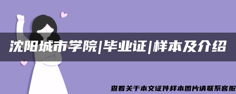 沈阳城市学院|毕业证|样本及介绍