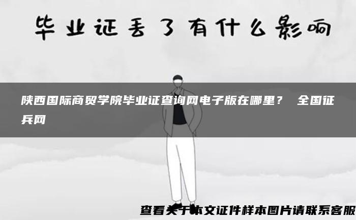 陕西国际商贸学院毕业证查询网电子版在哪里？ 全国征兵网