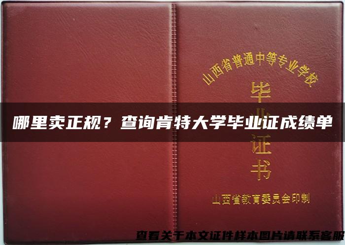 哪里卖正规？查询肯特大学毕业证成绩单