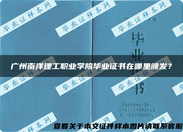 广州南洋理工职业学院毕业证书在哪里颁发？