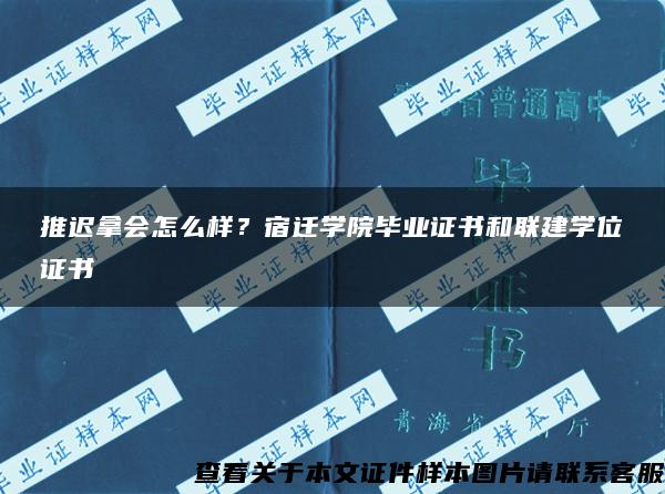 推迟拿会怎么样？宿迁学院毕业证书和联建学位证书