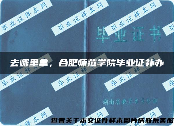 去哪里拿，合肥师范学院毕业证补办