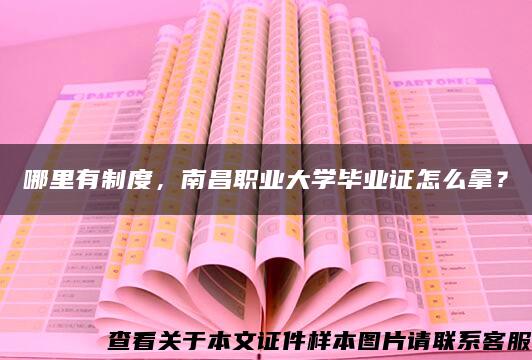 哪里有制度，南昌职业大学毕业证怎么拿？