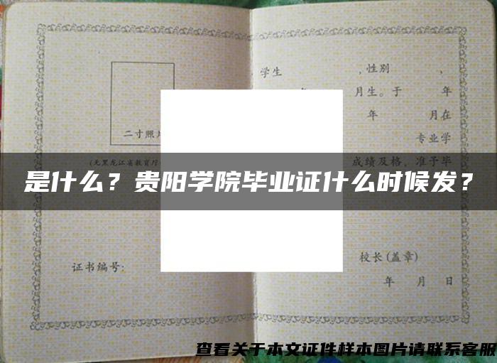 是什么？贵阳学院毕业证什么时候发？