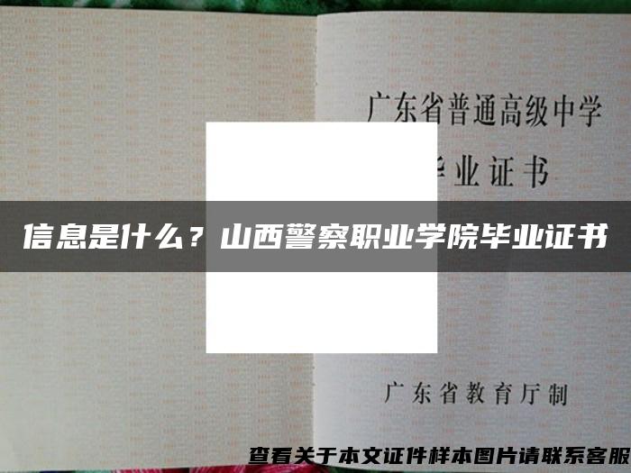 信息是什么？山西警察职业学院毕业证书