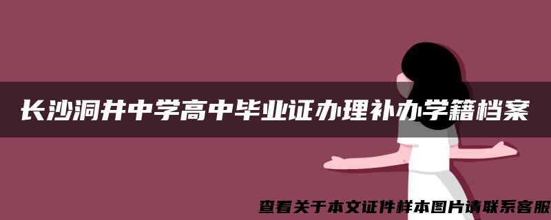 长沙洞井中学高中毕业证办理补办学籍档案