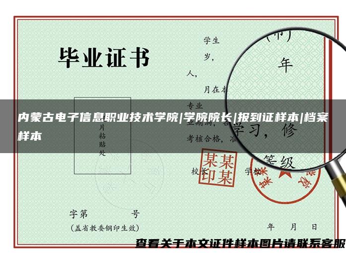 内蒙古电子信息职业技术学院|学院院长|报到证样本|档案样本