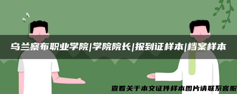 乌兰察布职业学院|学院院长|报到证样本|档案样本