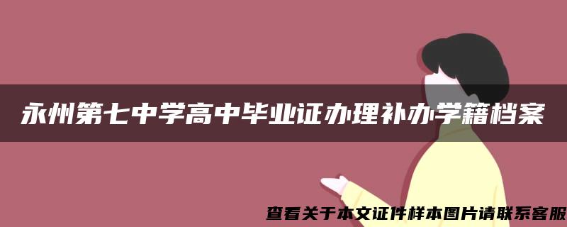 永州第七中学高中毕业证办理补办学籍档案